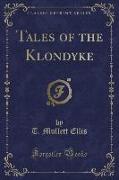 Tales of the Klondyke (Classic Reprint)