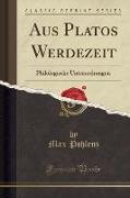 Aus Platos Werdezeit: Philologische Untersuchungen (Classic Reprint)