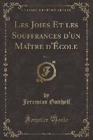 Les Joies Et les Souffrances d'un Maître d'École, Vol. 1 (Classic Reprint)