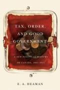 Tax, Order, and Good Government: A New Political History of Canada, 1867-1917 Volume 240