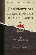 Geschichte des Levantehandels im Mittelalter, Vol. 2 (Classic Reprint)
