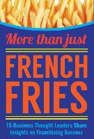 More Than Just French Fries: 15 Business Thought Leaders Share Insights on Franchising Success