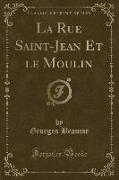 La Rue Saint-Jean Et le Moulin (Classic Reprint)