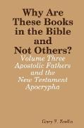 Why Are These Books in the Bible and Not Others? - Volume Three - The Apostolic Fathers and the New Testament Apocrypha