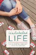 Unlabeled Life: How to Shred Your Labels and Reveal Your True Self! Volume 1