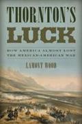 Thornton's Luck: How America Almost Lost the Mexican-American War