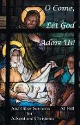 O Come, Let God Adore Us!: And Other Sermons for Advent and Christmas