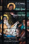 O Come, Let God Adore Us!: And Other Sermons for Advent and Christmas