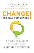 Change the Way You Change!: 5 Roles of Leaders Who Accelerate Business Performance