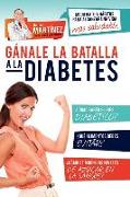 Ganale La Batalla a la Diabetes: Modifica Tus Habitos Para Alcanzar Una Vida Mas Saludable