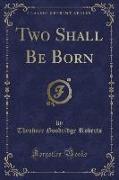 Two Shall Be Born (Classic Reprint)