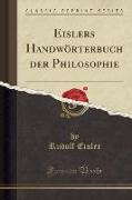 Eislers Handwörterbuch der Philosophie (Classic Reprint)