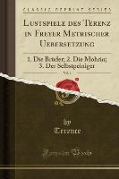 Lustspiele des Terenz in Freyer Metrischer Uebersetzung, Vol. 1