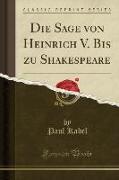 Die Sage von Heinrich V. Bis zu Shakespeare (Classic Reprint)