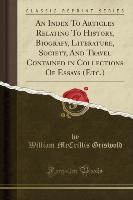 An Index To Articles Relating To History, Biografy, Literature, Society, And Travel Contained in Collections Of Essays (Etc.) (Classic Reprint)