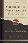 Grundriss der Geschichte der Philosophie (Classic Reprint)