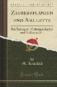 Zauberpflanzen Und Amulette: Ein Beitrag Zur Culturgeschichte Und Volksmedicin (Classic Reprint)