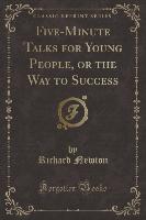Five-Minute Talks for Young People, or the Way to Success (Classic Reprint)