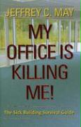 My Office Is Killing Me!: The Sick Building Survival Guide