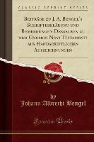 Beiträge zu J. A. Bengel's Schrifterklärung und Bemerkungen Desselben zu dem Gnomon Novi Testamenti aus Handscriftlichen Aufzeichnungen (Classic Reprint)