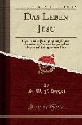 Das Leben Jesu: Harmonie Der Evangelien Nach Eigener Übersetzung, Nach Der Ungedruckten Handschrift in Ungekürzter Form (Classic Repri