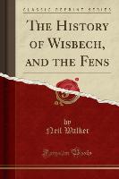 The History of Wisbech, and the Fens (Classic Reprint)