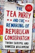 Tea Party and the Remaking of Republican Conservatism