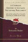 A Compleat History of the Late Septennial Parliament