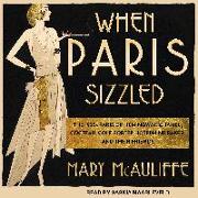 When Paris Sizzled: The 1920s Paris of Hemingway, Chanel, Cocteau, Cole Porter, Josephine Baker, and Their Friends