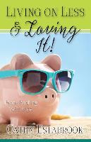 Living on Less and Loving It!: Penny Pinching with Style