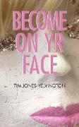 BECOME ON YR FACE