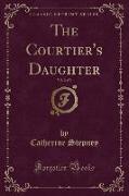 The Courtier's Daughter, Vol. 2 of 3 (Classic Reprint)
