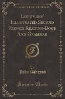 Longmans' Illustrated Second French Reading-Book And Grammar (Classic Reprint)