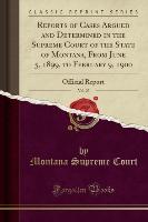 Reports of Cases Argued and Determined in the Supreme Court of the State of Montana, From June 5, 1899, to February 9, 1900, Vol. 23