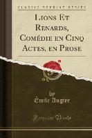 Lions Et Renards, Comédie en Cinq Actes, en Prose (Classic Reprint)
