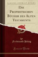 Die Prophetischen Bücher des Alten Testaments (Classic Reprint)