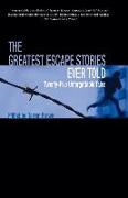 Greatest Escape Stories Ever Told: Twenty-Five Unforgettable Tales