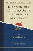 Die Spuren der Römischen Ärzte auf dem Boden der Schweiz (Classic Reprint)