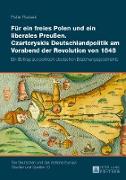 Für ein freies Polen und ein liberales Preußen. Czartoryskis Deutschlandpolitik am Vorabend der Revolution von 1848