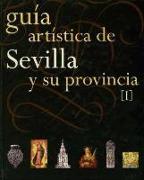 Guía Artística de Sevilla y su Provincia. Tomo I