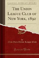 The Union League Club of New York, 1892 (Classic Reprint)