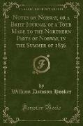 Notes on Norway, or a Brief Journal of a Tour Made to the Northern Parts of Norway, in the Summer of 1836 (Classic Reprint)