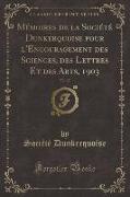 Mémoires de la Société Dunkerquoise pour l'Encouragement des Sciences, des Lettres Et des Arts, 1903, Vol. 37 (Classic Reprint)