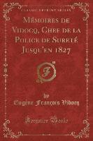 Mémoires de Vidocq, Chef de la Police de Sureté Jusqu'en 1827 (Classic Reprint)