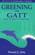 Greening the GATT – Trade, Environment, and the Future