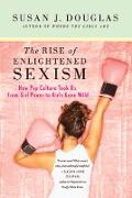 The Rise of Enlightened Sexism: How Pop Culture Took Us from Girl Power to Girls Gone Wild