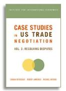 Case Studies in US Trade Negotiation – Resolving Disputes