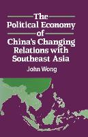 The Political Economy of China's Changing Relations with Southeast Asia