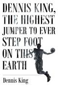 Dennis King, the Highest Jumper to Ever Step Foot on this Earth