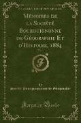Mémoires de la Société Bourguignonne de Géographie Et d'Histoire, 1884, Vol. 1 (Classic Reprint)